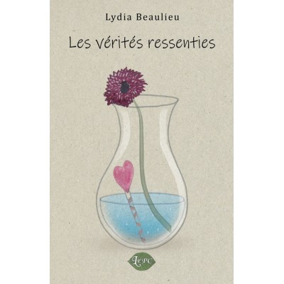 Les vérités ressenties - Lydia Beaulieu