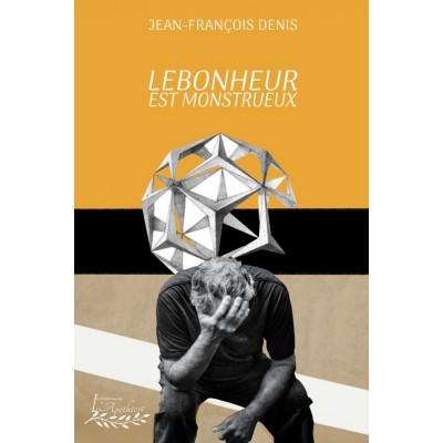Lebonheur est monstrueux - Jean-François Denis