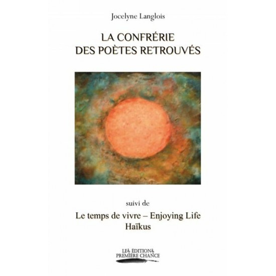 La confrérie des poètes retrouvés suivi de Le temps de vivre - Enjoying Life Haïkus - Jocelyne Langlois