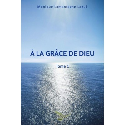 À la grâce de Dieu - Monique Lamontagne Laguë