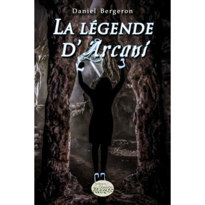 La légende d’Arcani - Daniel Bergeron